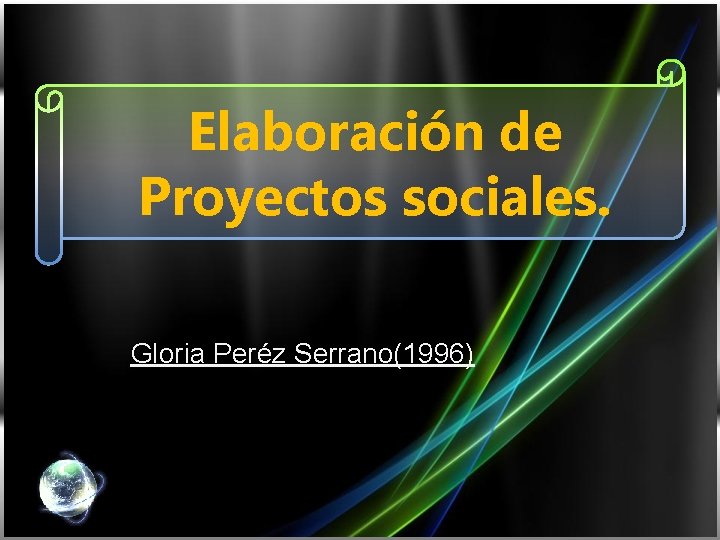 Elaboración de Proyectos sociales. Gloria Peréz Serrano(1996) 