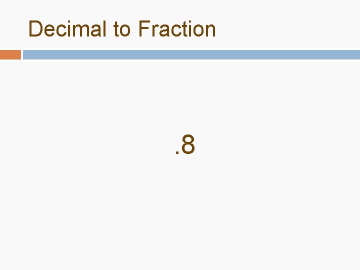 Decimal to Fraction . 8 Decimal to Fraction . 8