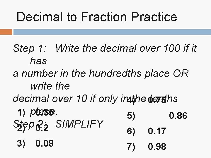 Decimal to Fraction Practice Step 1: Write the decimal over 100 if it has Decimal to Fraction Practice Step 1: Write the decimal over 100 if it has