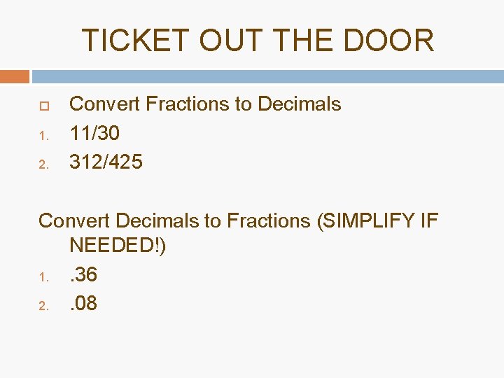 TICKET OUT THE DOOR 1. 2. Convert Fractions to Decimals 11/30 312/425 Convert Decimals TICKET OUT THE DOOR 1. 2. Convert Fractions to Decimals 11/30 312/425 Convert Decimals