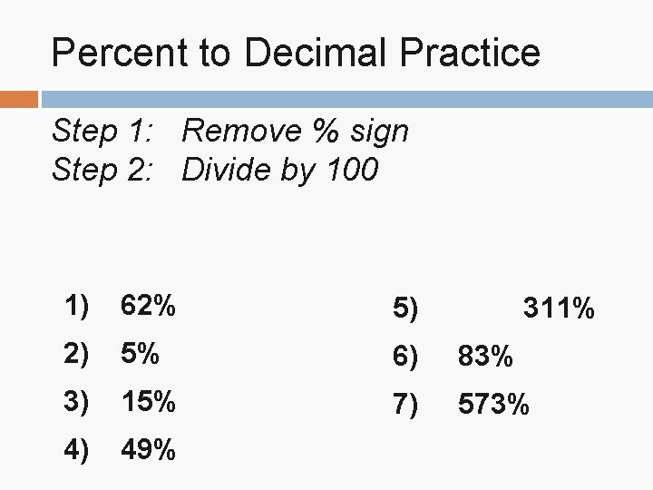 Percent to Decimal Practice Step 1: Remove % sign Step 2: Divide by 100 Percent to Decimal Practice Step 1: Remove % sign Step 2: Divide by 100