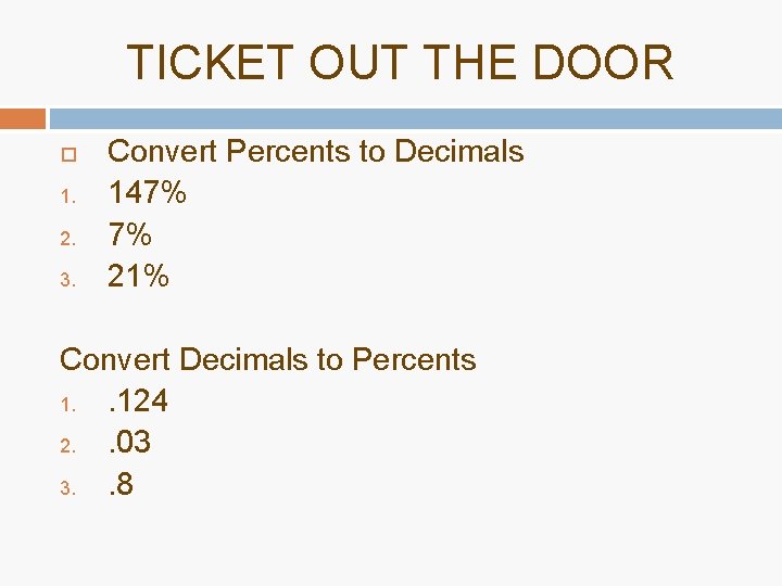 TICKET OUT THE DOOR 1. 2. 3. Convert Percents to Decimals 147% 7% 21% TICKET OUT THE DOOR 1. 2. 3. Convert Percents to Decimals 147% 7% 21%