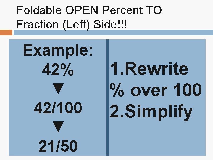Foldable OPEN Percent TO Fraction (Left) Side!!! Example: 1. Rewrite 42% ▼ % over Foldable OPEN Percent TO Fraction (Left) Side!!! Example: 1. Rewrite 42% ▼ % over