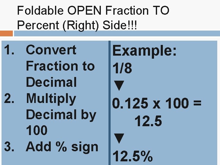 Foldable OPEN Fraction TO Percent (Right) Side!!! 1. Convert Fraction to Decimal 2. Multiply Foldable OPEN Fraction TO Percent (Right) Side!!! 1. Convert Fraction to Decimal 2. Multiply