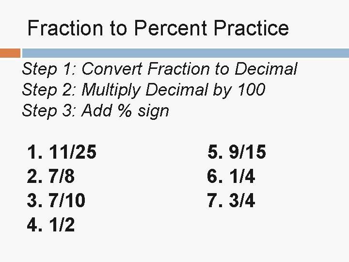 Fraction to Percent Practice Step 1: Convert Fraction to Decimal Step 2: Multiply Decimal Fraction to Percent Practice Step 1: Convert Fraction to Decimal Step 2: Multiply Decimal