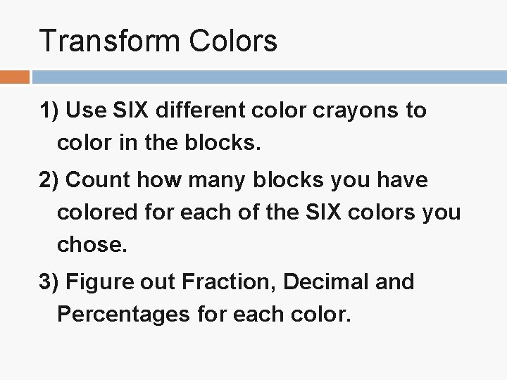 Transform Colors 1) Use SIX different color crayons to color in the blocks. 2) Transform Colors 1) Use SIX different color crayons to color in the blocks. 2)