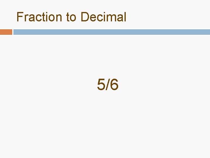 Fraction to Decimal 5/6 Fraction to Decimal 5/6
