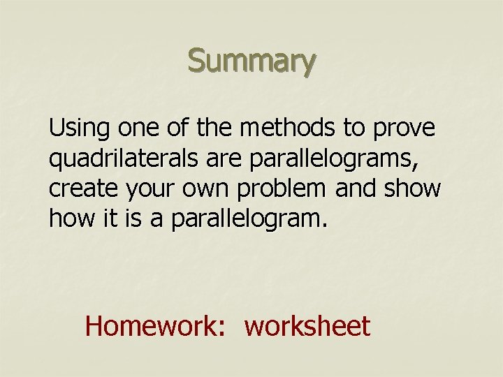 Summary Using one of the methods to prove quadrilaterals are parallelograms, create your own