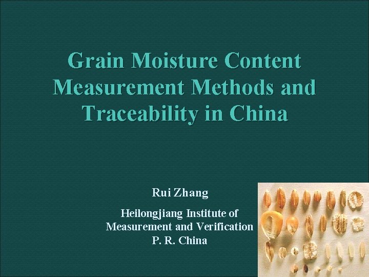 Grain Moisture Content Measurement Methods and Traceability in China Rui Zhang Heilongjiang Institute of