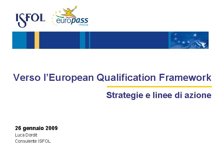 Verso l’European Qualification Framework Strategie e linee di azione 26 gennaio 2009 Luca Dordit