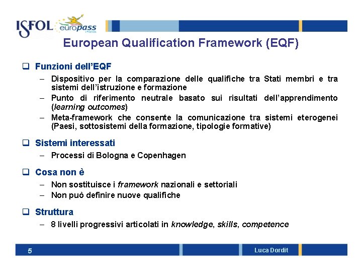 European Qualification Framework (EQF) q Funzioni dell’EQF – Dispositivo per la comparazione delle qualifiche