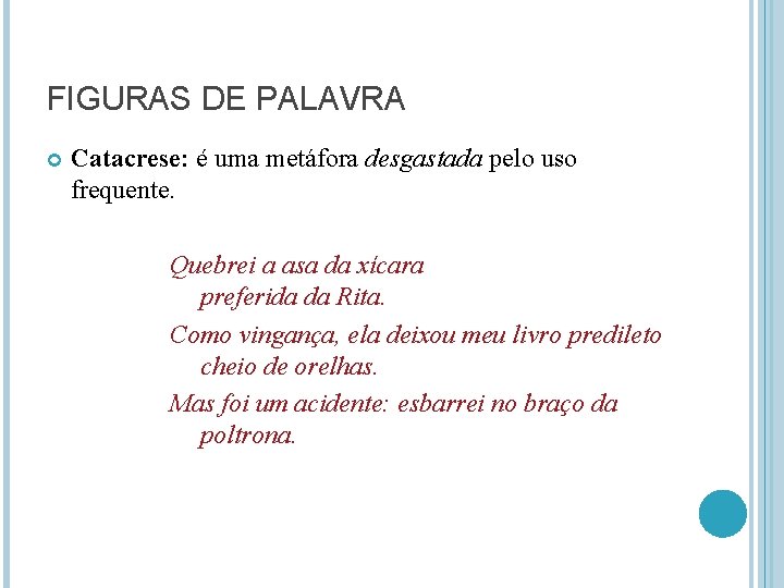 FIGURAS DE PALAVRA Catacrese: é uma metáfora desgastada pelo uso frequente. Quebrei a asa