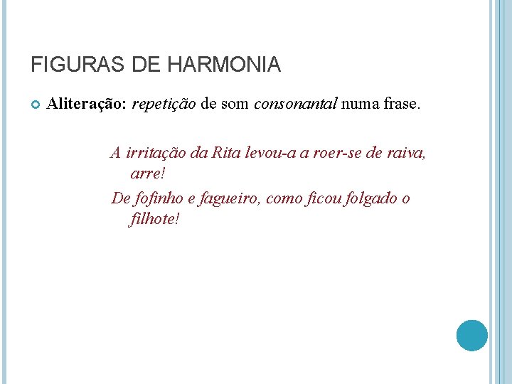FIGURAS DE HARMONIA Aliteração: repetição de som consonantal numa frase. A irritação da Rita