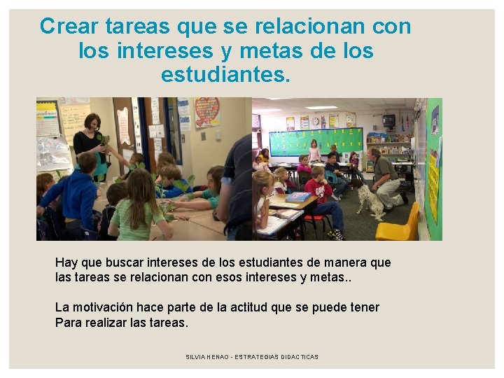 Crear tareas que se relacionan con los intereses y metas de los estudiantes. Hay