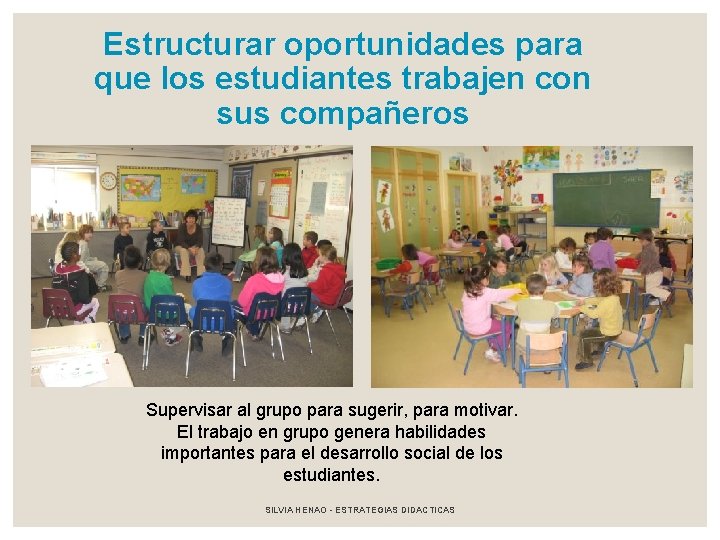 Estructurar oportunidades para que los estudiantes trabajen con sus compañeros Supervisar al grupo para