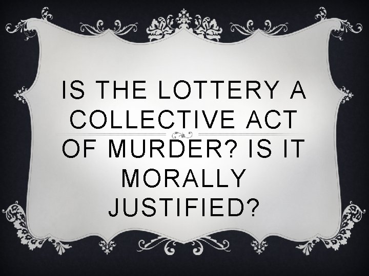 IS THE LOTTERY A COLLECTIVE ACT OF MURDER? IS IT MORALLY JUSTIFIED? 