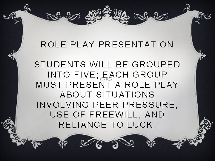 ROLE PLAY PRESENTATION STUDENTS WILL BE GROUPED INTO FIVE; EACH GROUP MUST PRESENT A