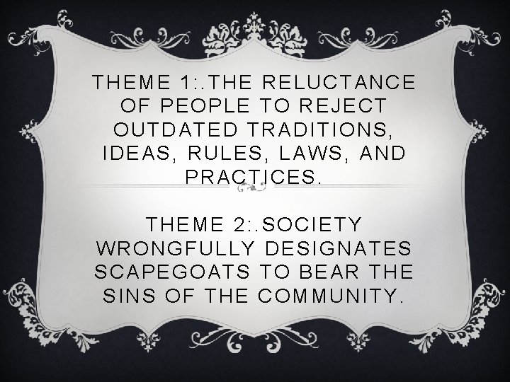 THEME 1: . THE RELUCTANCE OF PEOPLE TO REJECT OUTDATED TRADITIONS, IDEAS, RULES, LAWS,