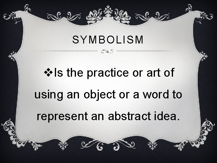 SYMBOLISM v. Is the practice or art of using an object or a word