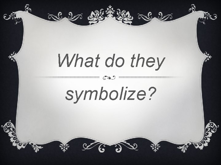 What do they symbolize? 