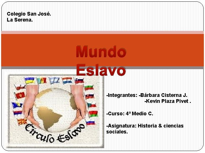 Colegio San José. La Serena. Mundo Eslavo -Integrantes: -Bárbara Cisterna J. -Kevin Plaza Pivet.