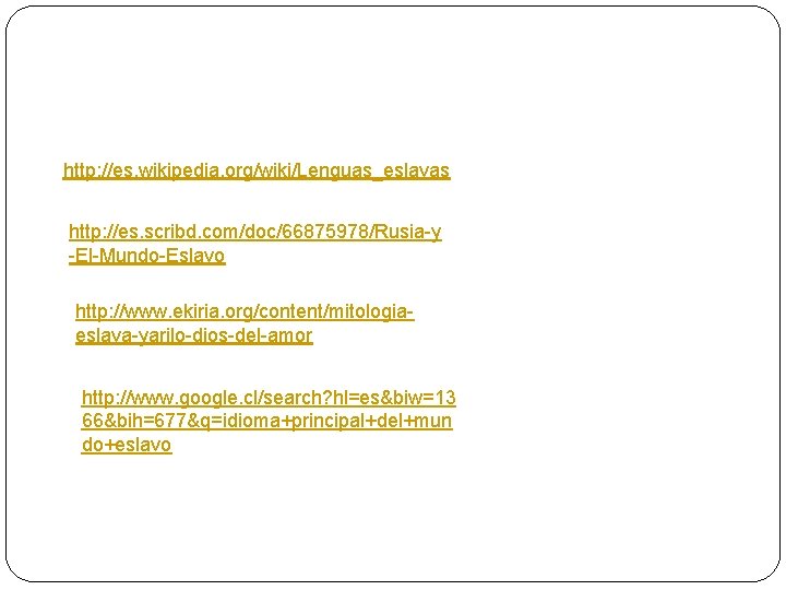 http: //es. wikipedia. org/wiki/Lenguas_eslavas http: //es. scribd. com/doc/66875978/Rusia-y -El-Mundo-Eslavo http: //www. ekiria. org/content/mitologiaeslava-yarilo-dios-del-amor http: