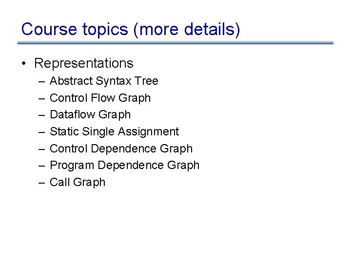 Course topics (more details) • Representations – – – – Abstract Syntax Tree Control
