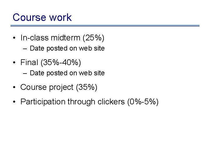 Course work • In-class midterm (25%) – Date posted on web site • Final