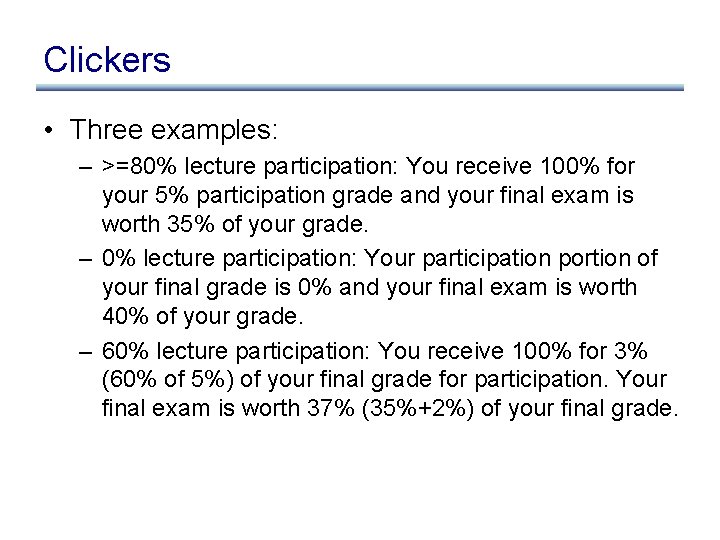 Clickers • Three examples: – >=80% lecture participation: You receive 100% for your 5%