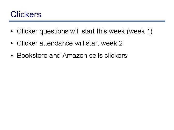 Clickers • Clicker questions will start this week (week 1) • Clicker attendance will