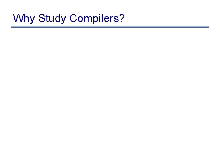 Why Study Compilers? 