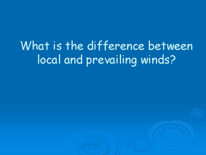 What is the difference between local and prevailing winds? 