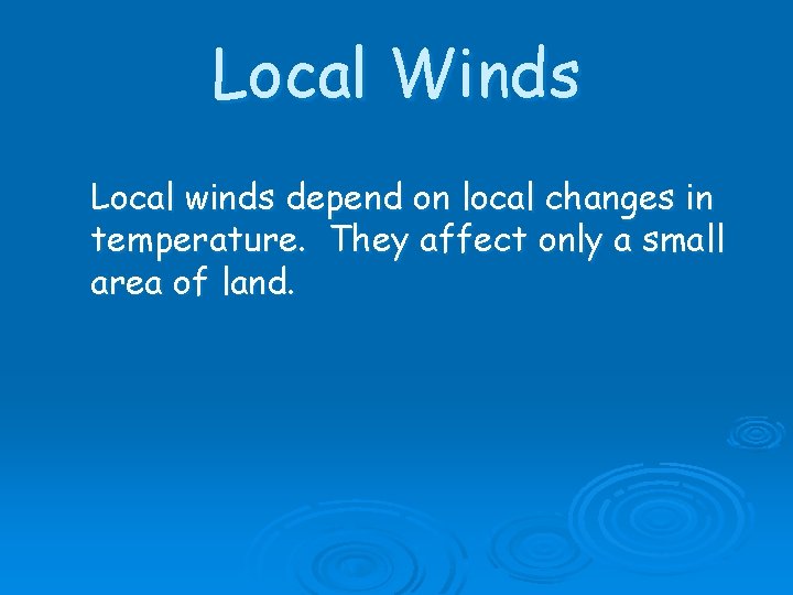 Local Winds Local winds depend on local changes in temperature. They affect only a