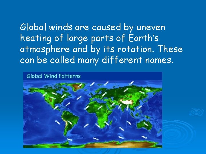 Global winds are caused by uneven heating of large parts of Earth’s atmosphere and