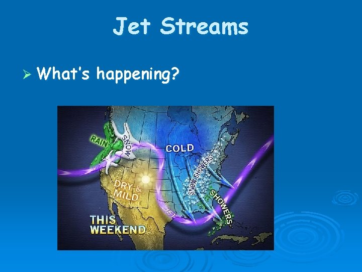 Jet Streams Ø What’s happening? 