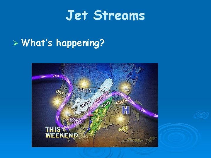 Jet Streams Ø What’s happening? 