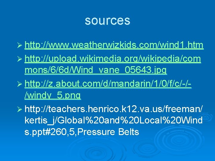 sources Ø http: //www. weatherwizkids. com/wind 1. htm Ø http: //upload. wikimedia. org/wikipedia/com mons/6/6