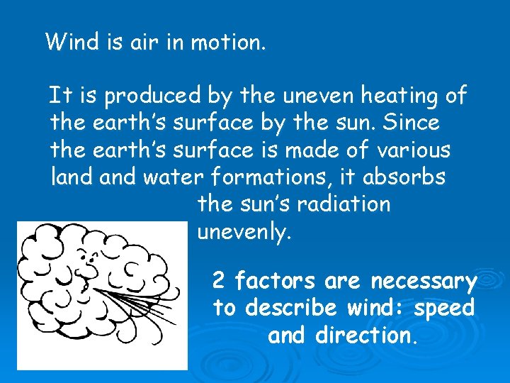 Wind is air in motion. It is produced by the uneven heating of the