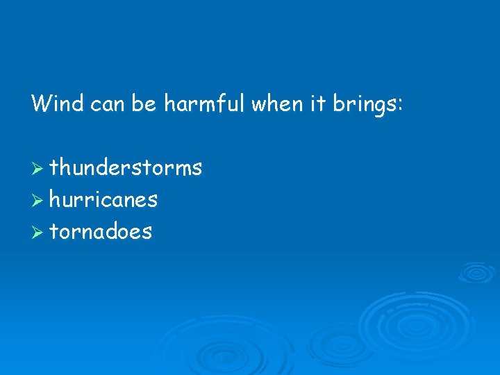 Wind can be harmful when it brings: Ø thunderstorms Ø hurricanes Ø tornadoes 