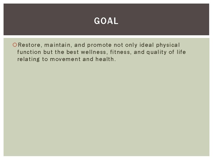 GOAL Restore, maintain, and promote not only ideal physical function but the best wellness,