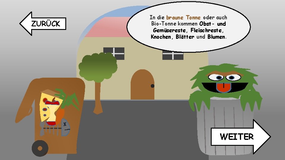 ZURÜCK In die braune Tonne oder auch Bio-Tonne kommen Obst- und Gemüsereste, Fleischreste, Knochen,