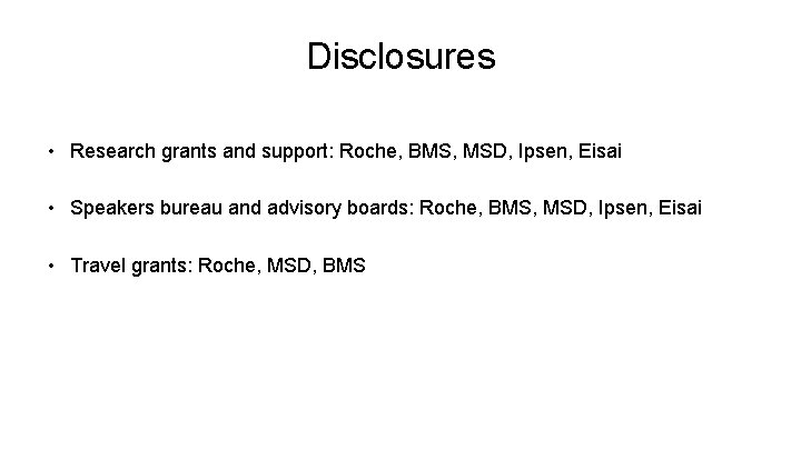 Disclosures • Research grants and support: Roche, BMS, MSD, Ipsen, Eisai • Speakers bureau