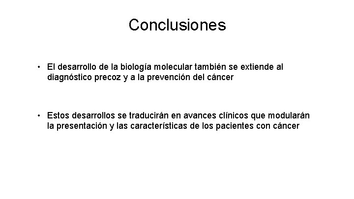 Conclusiones • El desarrollo de la biología molecular también se extiende al diagnóstico precoz