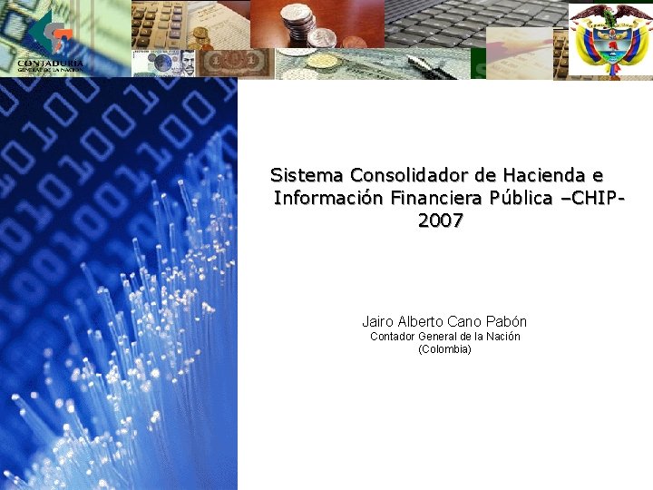 Sistema Consolidador de Hacienda e Información Financiera Pública –CHIP 2007 Jairo Alberto Cano Pabón