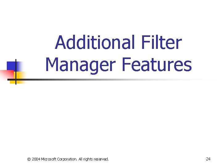 Additional Filter Manager Features © 2004 Microsoft Corporation. All rights reserved. 24 