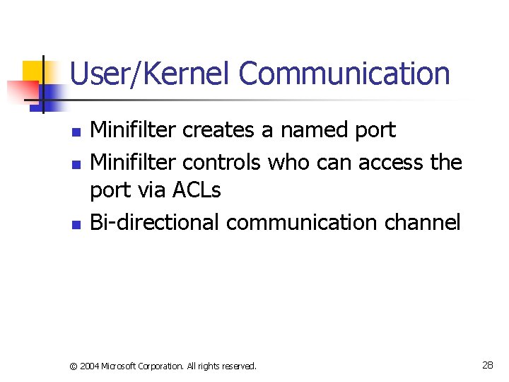 User/Kernel Communication n Minifilter creates a named port Minifilter controls who can access the