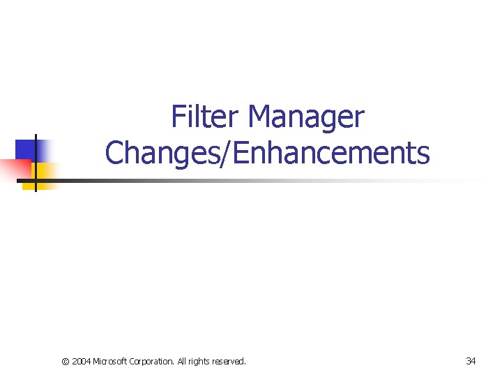 Filter Manager Changes/Enhancements © 2004 Microsoft Corporation. All rights reserved. 34 