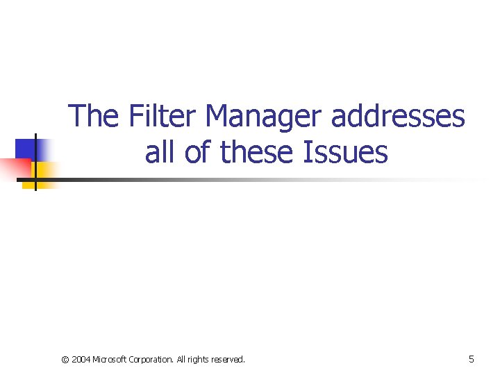 The Filter Manager addresses all of these Issues © 2004 Microsoft Corporation. All rights