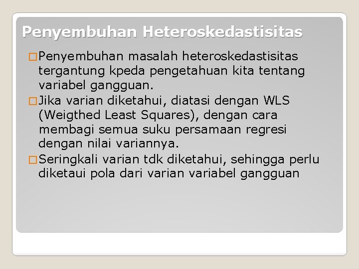 Penyembuhan Heteroskedastisitas � Penyembuhan masalah heteroskedastisitas tergantung kpeda pengetahuan kita tentang variabel gangguan. �