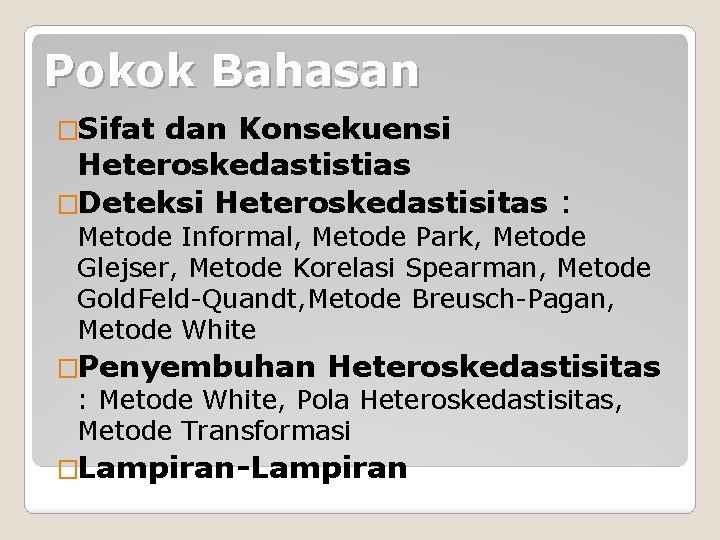 Pokok Bahasan �Sifat dan Konsekuensi Heteroskedastistias �Deteksi Heteroskedastisitas : Metode Informal, Metode Park, Metode